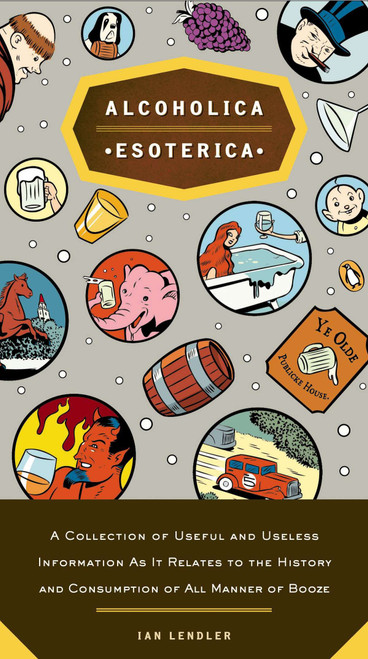 Alcoholica Esoterica (A Collection of Useful and Useless Information As It Relates to the History and Consumption of All Manner of Booze) by Ian Lendler, 9780143035978