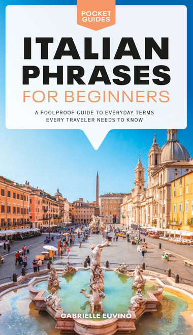 Italian Phrases for Beginners (A Foolproof Guide to Everyday Terms Every Traveler Needs to Know) by Gabrielle Euvino, 9781615649846