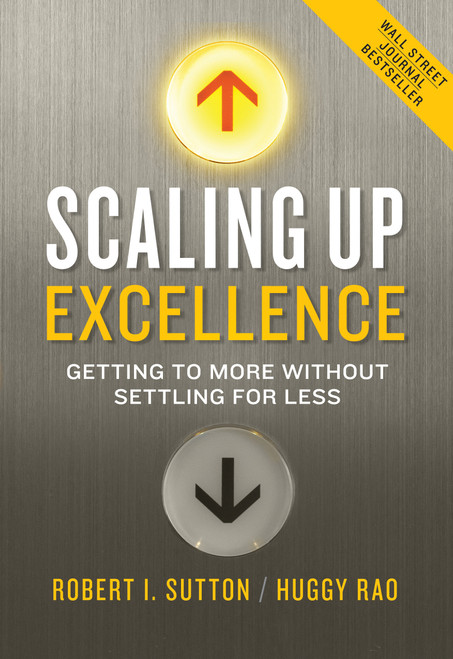 Scaling Up Excellence (Getting to More Without Settling for Less) by Robert I. Sutton, Huggy Rao, 9780385347020