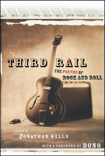 Third Rail (The Poetry of Rock and Roll) by Jonathan Wells, Bono, 9781416524892