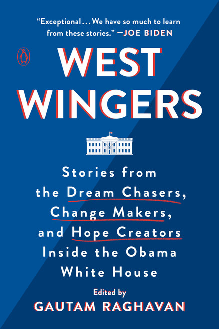 West Wingers (Stories from the Dream Chasers, Change Makers, and Hope Creators Inside the Obama White House) by Gautam Raghavan, 9780143133292