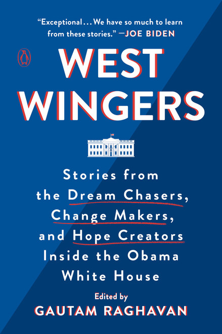 West Wingers (Stories from the Dream Chasers, Change Makers, and Hope Creators Inside the Obama White House) by Gautam Raghavan, 9780143133292