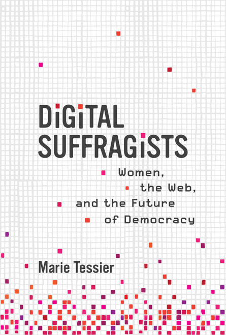 Digital Suffragists (Women, the Web, and the Future of Democracy) by Marie Tessier, 9780262046015