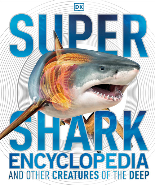 Super Shark Encyclopedia (And Other Creatures of the Deep) by DK, 9781465435842