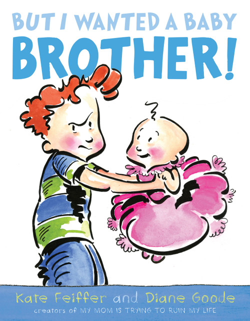 But I Wanted a Baby Brother! by Kate Feiffer, Diane Goode, 9781416939412