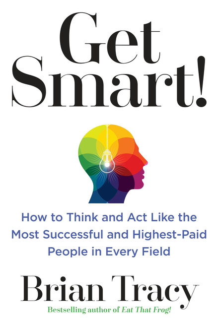 Get Smart! (How to Think and Act Like the Most Successful and Highest-Paid People in Every Field) by Brian Tracy, 9780399183799