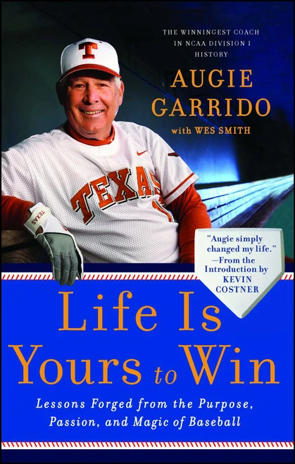 Life Is Yours to Win (Lessons Forged from the Purpose, Passion, and Magic of Baseball) by Augie Garrido, Kevin Costner, Wes Smith, 9781439186947