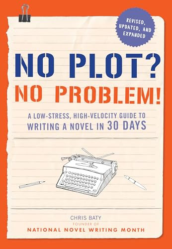 No Plot? No Problem! (A Low-stress, High-velocity Guide to Writing a Novel in 30 Days) by Chris Baty, 9781452124773