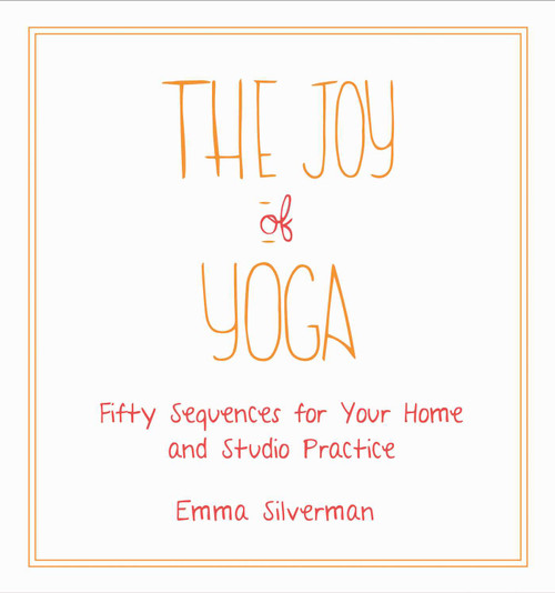 The Joy of Yoga (Fifty Sequences for Your Home and Studio Practice) by Emma Silverman, 9781510723931