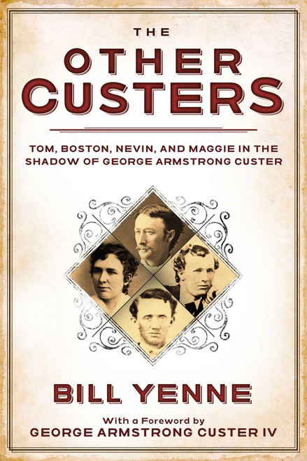 The Other Custers (Tom, Boston, Nevin, and Maggie in the Shadow of George Armstrong Custer) by Bill Yenne, George Armstrong Custer, 9781510730342