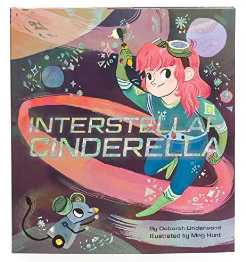 Interstellar Cinderella ((Princess Books for Kids, Books about Science)) by Deborah Underwood, Meg Hunt, 9781452125329