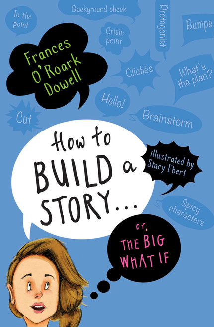 How to Build a Story . . . Or, the Big What If - 9781534438439 by Frances O'Roark Dowell, Stacy Ebert, 9781534438439