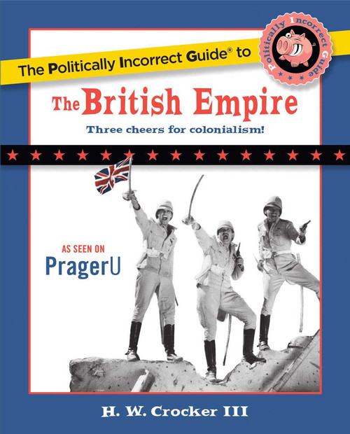 The Politically Incorrect Guide to the British Empire by H. W. Crocker, 9781596986299