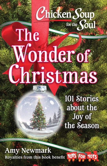 Chicken Soup for the Soul: The Wonder of Christmas (101 Stories about the Joy of the Season) by Amy Newmark, 9781611599824