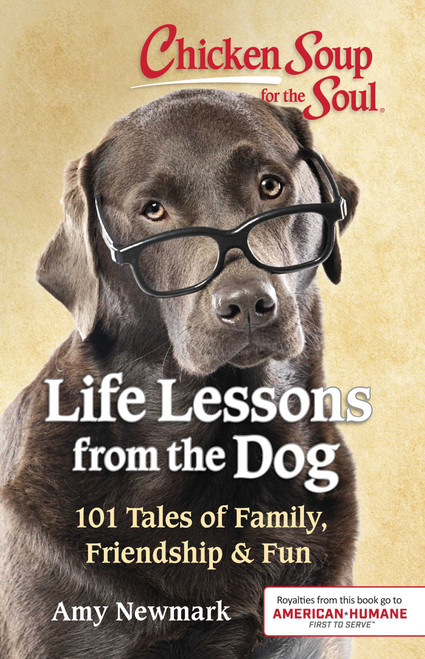 Chicken Soup for the Soul: Life Lessons from the Dog (101 Tales of Family, Friendship & Fun) by Amy Newmark, 9781611599886