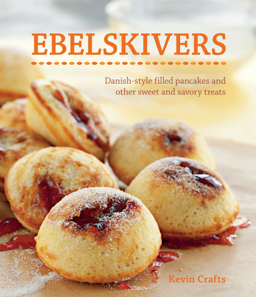 Ebelskivers (Filled Pancakes and Other Mouthwatering Miniatures) by Kevin Crafts, Erin Kunkel, 9781616280673