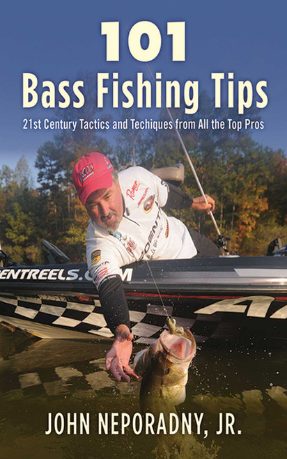 101 Bass Fishing Tips (Twenty-First Century Bassing Tactics and Techniques from All the Top Pros) by John Neporadny, 9781620877920