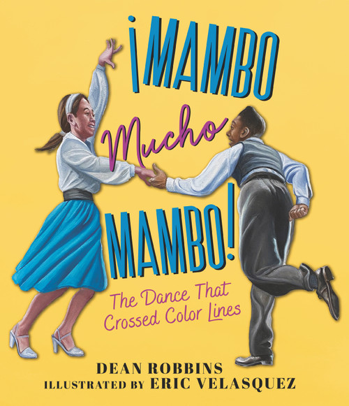 ¡Mambo Mucho Mambo! The Dance That Crossed Color Lines by Dean Robbins, Eric Velasquez, 9781536206081
