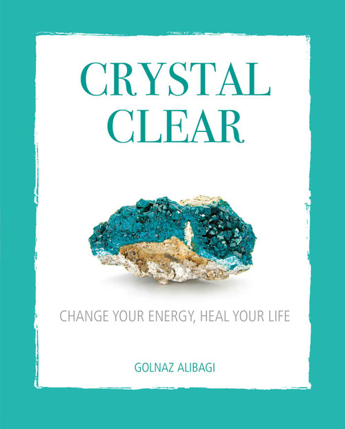 Crystal Clear (Change your energy, heal your life) by Golnaz Alibagi, 9781782496571