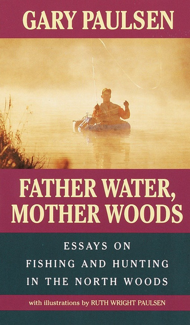 Father Water, Mother Woods (Essays on Fishing and Hunting in the North Woods) by Gary Paulsen, Ruth Wright Paulsen, 9780440219842