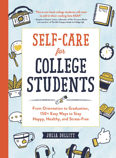 Self-Care for College Students (From Orientation to Graduation, 150+ Easy Ways to Stay Happy, Healthy, and Stress-Free) by Julia Dellitt, 9781507211151