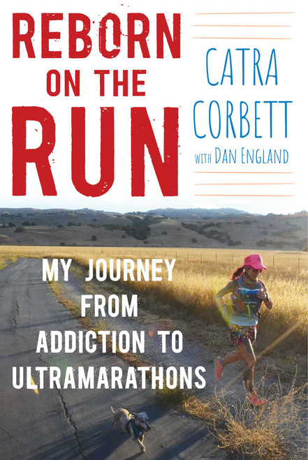 Reborn on the Run (My Journey from Addiction to Ultramarathons) by Catra Corbett, Dan England, 9781510729025