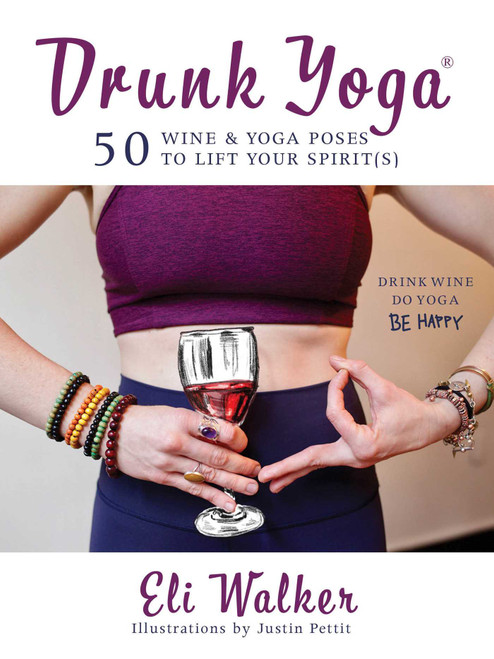 Drunk Yoga (50 Wine & Yoga Poses to Lift Your Spirit(s)) by Eli Walker, Justin Pettit, 9781510740822