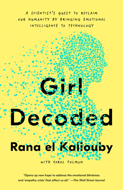 Girl Decoded (A Scientist's Quest to Reclaim Our Humanity by Bringing Emotional Intelligence to Technology) - 9781984824783 by Rana el Kaliouby, Carol Colman, 9781984824783