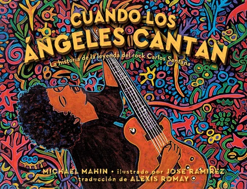 Cuando los ángeles cantan (When Angels Sing) (La historia de la leyenda de rock Carlos Santana) (Spanish Edition) - 9781534494770 by Michael Mahin, Jose Ramirez, Alexis Romay, 9781534494770