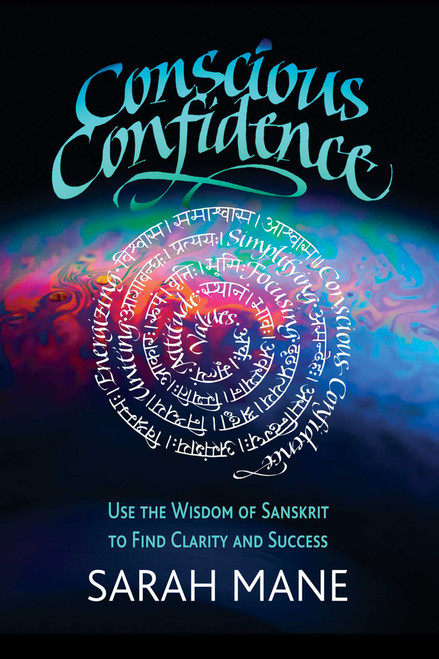 Conscious Confidence (Use the Wisdom of Sanskrit to Find Clarity and Success) by Sarah Mane, 9781620559550