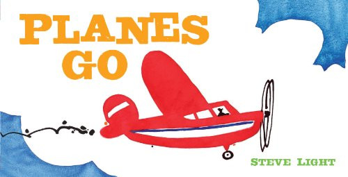Planes Go ((Airplane Books for Kids 2-4, Transporation Books for Kids)) by Steve Light, 9781452128993