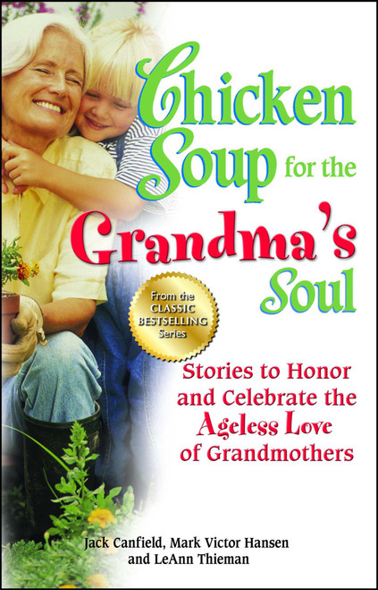 Chicken Soup for the Grandma's Soul (Stories to Honor and Celebrate the Ageless Love of Grandmothers) by Jack Canfield, Mark Victor Hansen, LeAnn Thieman, 9781623610333