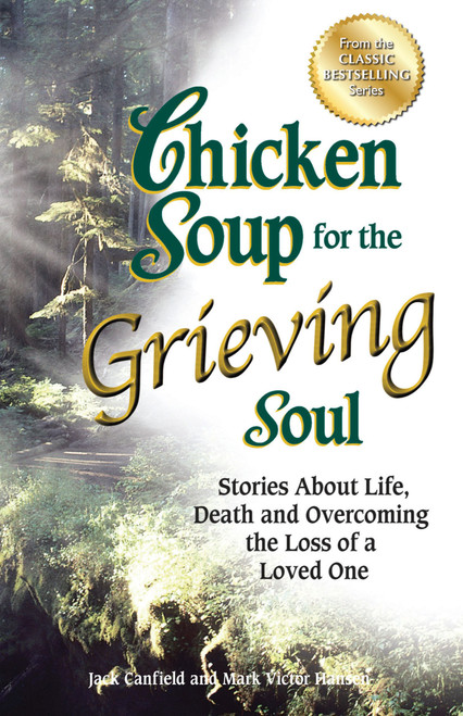 Chicken Soup for the Grieving Soul (Stories About Life, Death and Overcoming the Loss of a Loved One) by Jack Canfield, Mark Victor Hansen, 9781623611019
