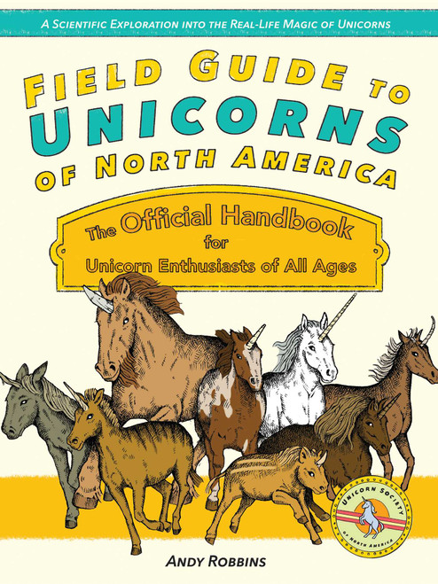 Field Guide to Unicorns of North America (The Official Handbook for Unicorn Enthusiasts of All Ages) by Andy Robbins, 9781646041404