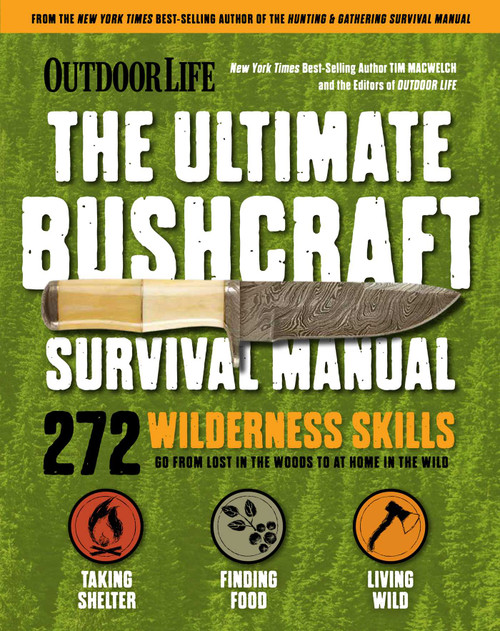 Outdoor Life: Ultimate Bushcraft Survival Manual (272 Wilderness Skills | Survival Handbook | Gifts For Outdoorsman) by Tim MacWelch, 9781681887623