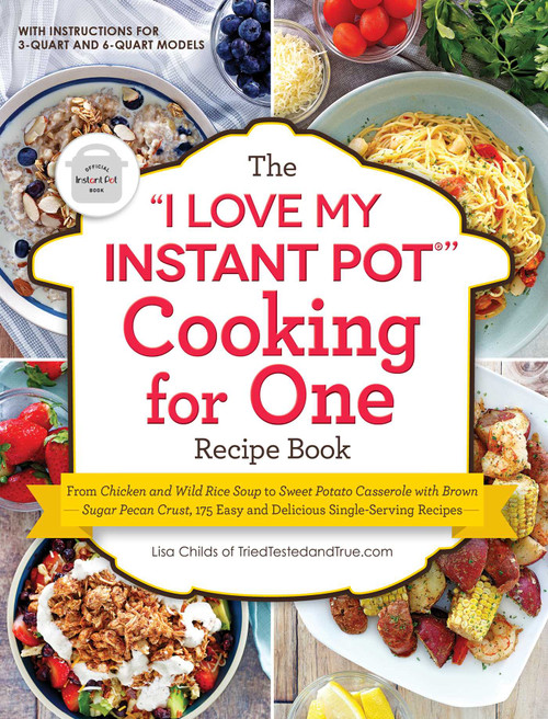 The "I Love My Instant Pot®" Cooking for One Recipe Book by Lisa Childs, 9781507215777