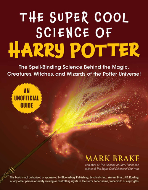 The Super Cool Science of Harry Potter (The Spell-Binding Science Behind the Magic, Creatures, Witches, and Wizards of the Potter Universe!) by Mark Brake, 9781510753808