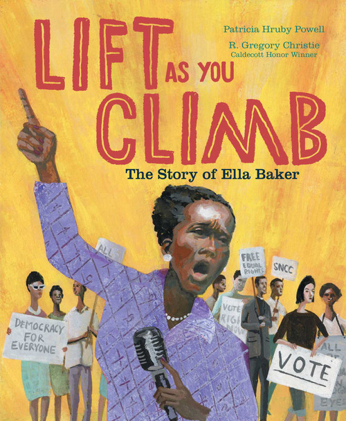 Lift as You Climb (The Story of Ella Baker) by Patricia Hruby Powell, R. Gregory Christie, 9781534406230