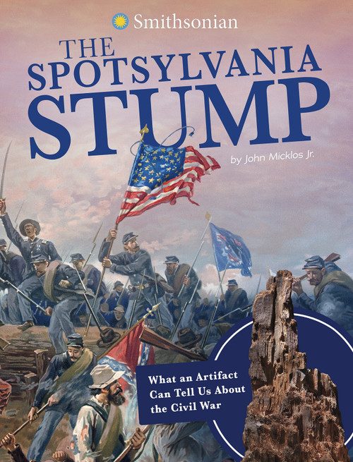 The Spotsylvania Stump (What an Artifact Can Tell Us About the Civil War) - 9781496695796 by John Micklos Jr., 9781496695796