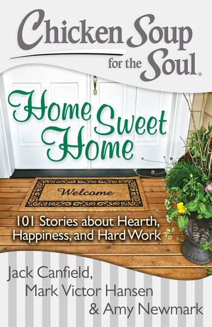 Chicken Soup for the Soul: Home Sweet Home (101 Stories about Hearth, Happiness, and Hard Work) by Jack Canfield, Mark Victor Hansen, Amy Newmark, 9781611599350