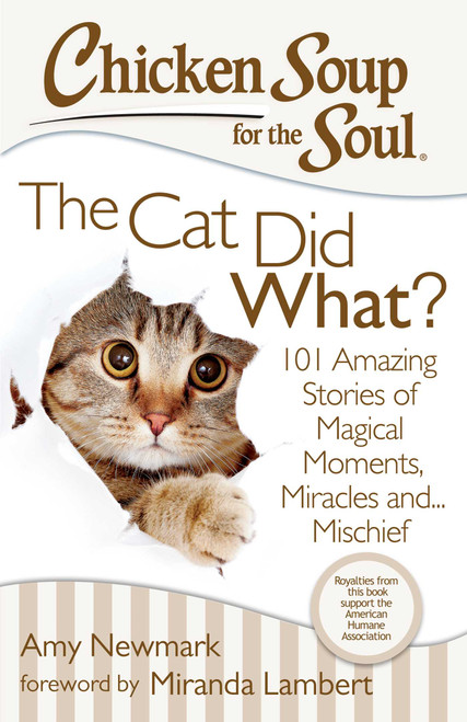 Chicken Soup for the Soul: The Cat Did What? (101 Amazing Stories of Magical Moments, Miracles and... Mischief) by Amy Newmark, Miranda Lambert, 9781611599367