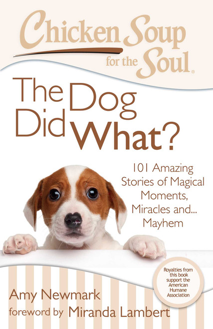 Chicken Soup for the Soul: The Dog Did What? (101 Amazing Stories of Magical Moments, Miracles and... Mayhem) by Amy Newmark, Miranda Lambert, 9781611599374