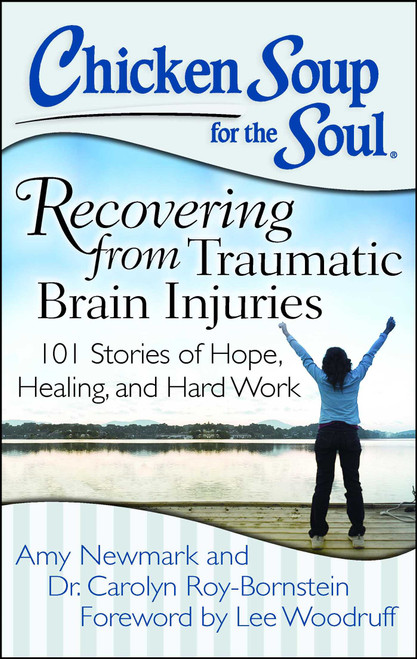 Chicken Soup for the Soul: Recovering from Traumatic Brain Injuries (101 Stories of Hope, Healing, and Hard Work) by Amy Newmark, Dr. Carolyn Roy-Bornstein, Lee Woodruff, 9781611599381