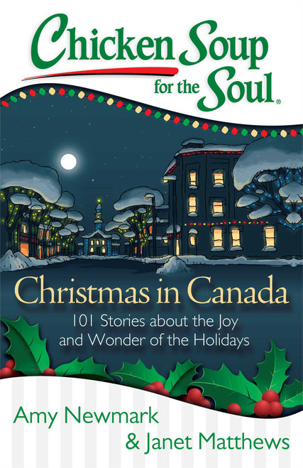 Chicken Soup for the Soul: Christmas in Canada (101 Stories about the Joy and Wonder of the Holidays) by Amy Newmark, Janet Matthews, 9781611599435