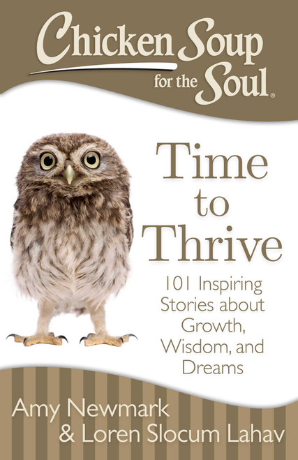 Chicken Soup for the Soul: Time to Thrive (101 Inspiring Stories about Growth, Wisdom, and Dreams) by Amy Newmark, Loren Slocum Lahav, 9781611599473