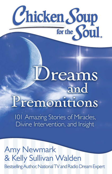 Chicken Soup for the Soul: Dreams and Premonitions (101 Amazing Stories of Miracles, Divine Intervention, and Insight) by Amy Newmark, Kelly Sullivan Walden, 9781611599503