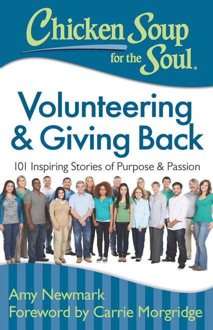 Chicken Soup for the Soul: Volunteering & Giving Back (101 Inspiring Stories of Purpose and Passion) by Amy Newmark, Carrie Morgridge, 9781611599510
