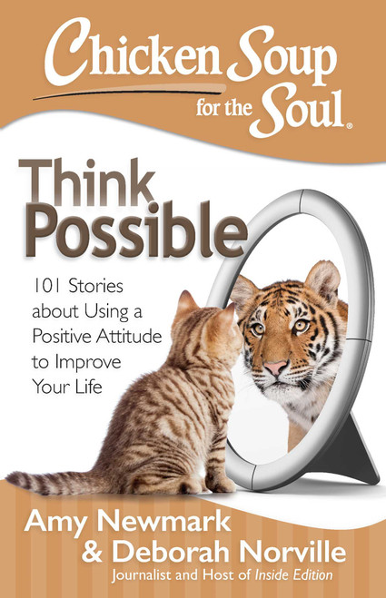 Chicken Soup for the Soul: Think Possible (101 Stories about Using a Positive Attitude to Improve Your Life) by Amy Newmark, Deborah Norville, 9781611599527