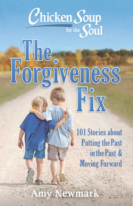 Chicken Soup for the Soul: The Forgiveness Fix (101 Stories about Putting the Past in the Past) by Amy Newmark, 9781611599947