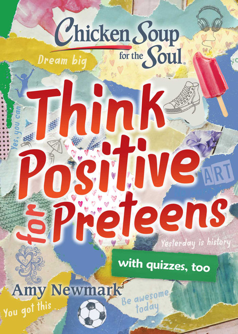 Chicken Soup for the Soul: Think Positive for Preteens by Amy Newmark, 9781611599954